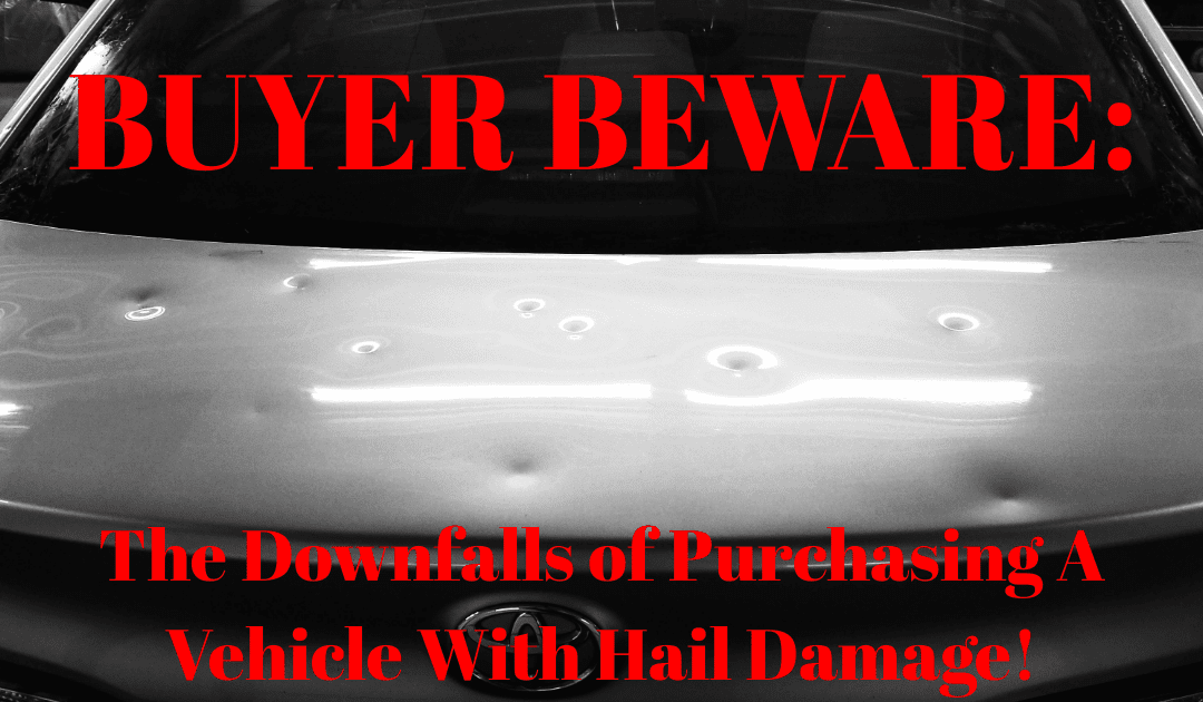 Buyer Beware: The Downfalls of Purchasing A Vehicle With Hail Damage
